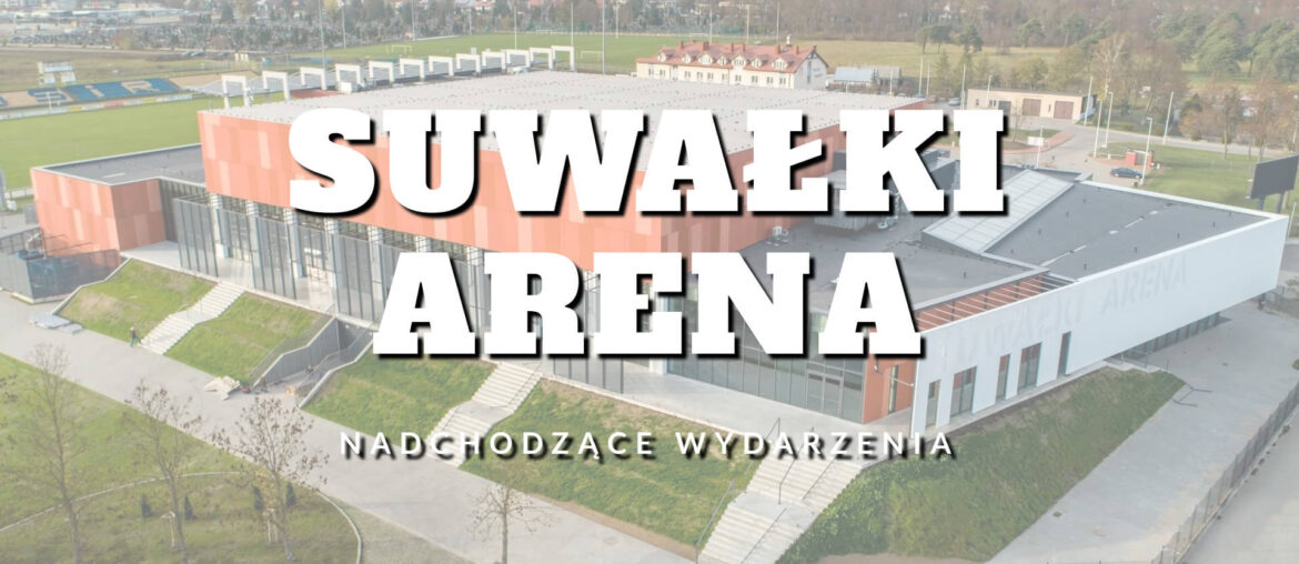 Nadchodzące wydarzenia na hali Suwałki Arena